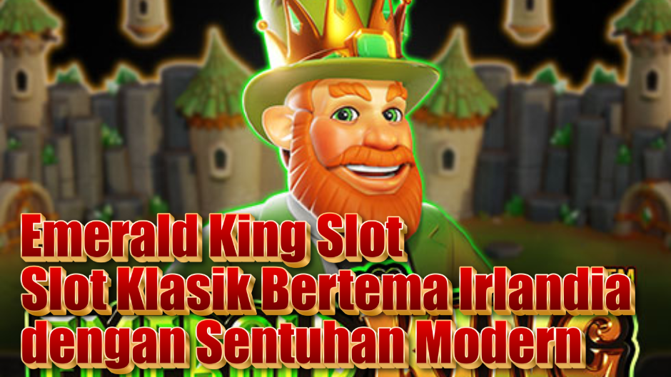 Emerald King Slot: Slot Klasik Bertema Irlandia dengan Sentuhan Modern