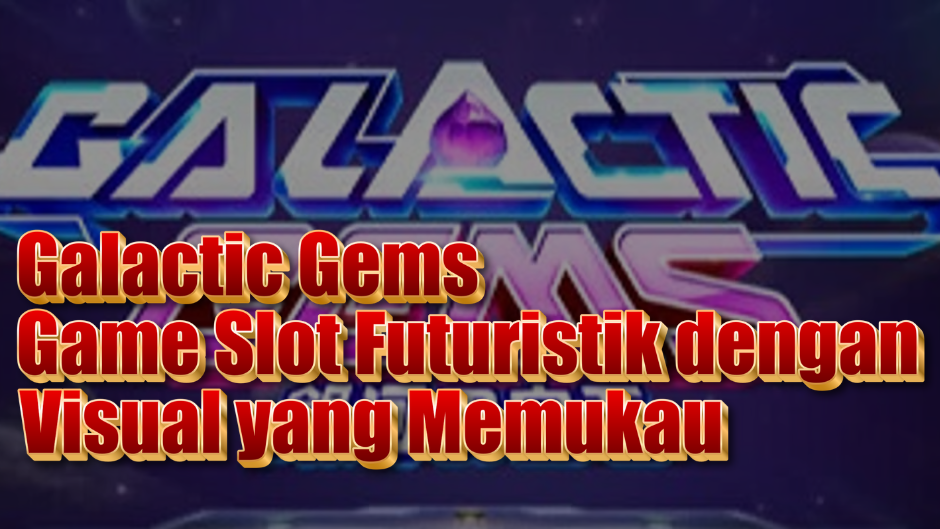 Galactic Gems: Game Slot Futuristik dengan Visual yang Memukau