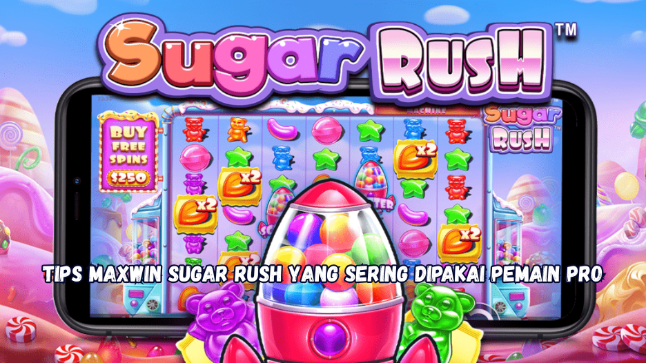 Tips Maxwin Sugar Rush yang Sering Dipakai Pemain Pro.