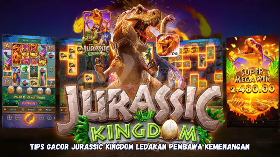 Tips Gacor Jurassic Kingdom Ledakan Pembawa Kemenangan.